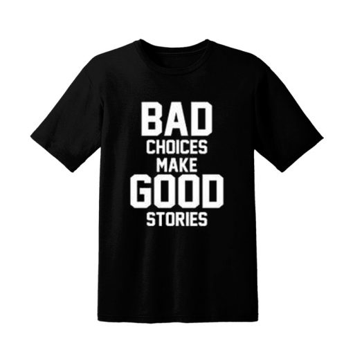 Bad Choices Make Good Stories black T-shirt