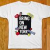 Bring On New York tshirt