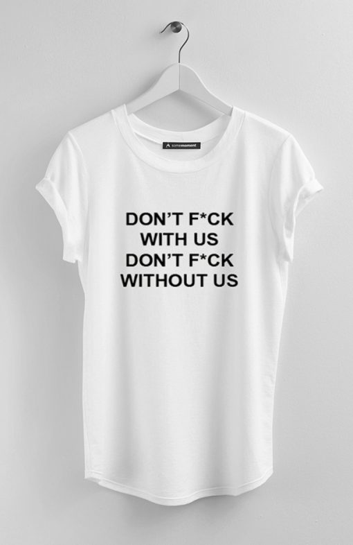 Dont fuck with us dont fuck without us Tees