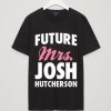 Future Mrs Josh Hutcherson T Shirt