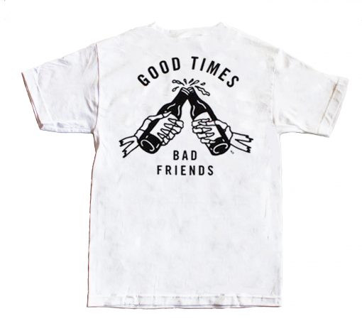 Good Times Bad Friends White Tees