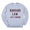 Harvard Law Just Kidding Sweatshirt