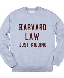 Harvard Law Just Kidding Sweatshirt