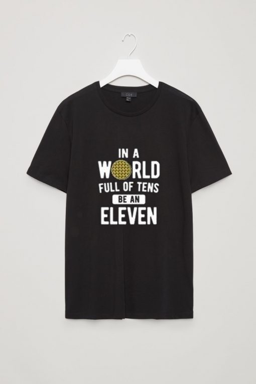 In A World Of Ten Be Eleven T-Shirt