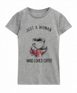 Just a woman who loves coffee T Shirt