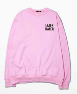 Later hater pink sweatshirt