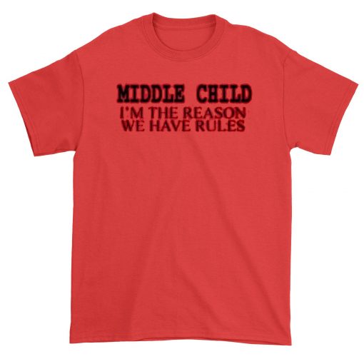Middle Child I'm The Reason We Have Rules t-shirt