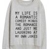 My Life Is A Romantic Comedy Minus The Romance Sweatshirt