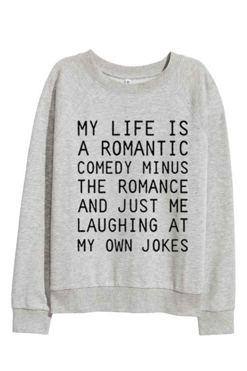 My Life Is A Romantic Comedy Minus The Romance Sweatshirt - donefashion.com