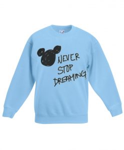 Never Stop Dreaming sweatshirt