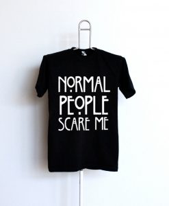Normal people scare me T Shirt
