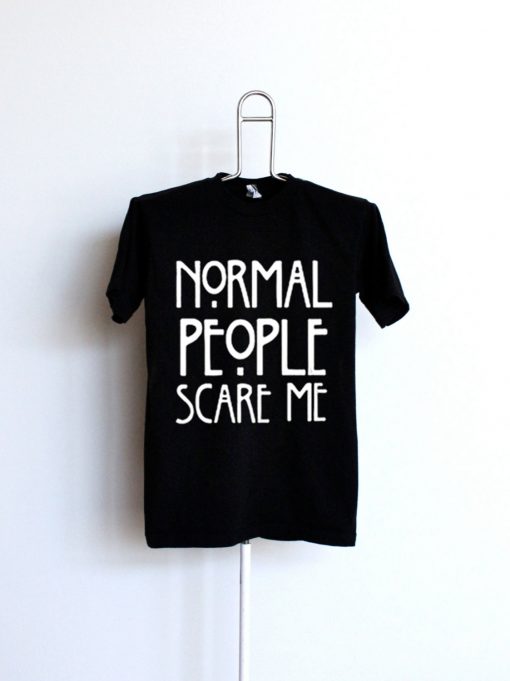Normal people scare me T Shirt