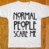 Normal people scare me white T Shirt