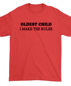 Oldest Child I Make The Rules t-shirt