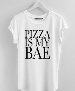 PIZZA IS MY BAE T SHIRTS