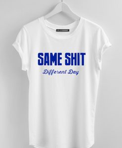 Same Shit Different Day T shirts