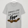 Should i stay or should eggo T-shirt