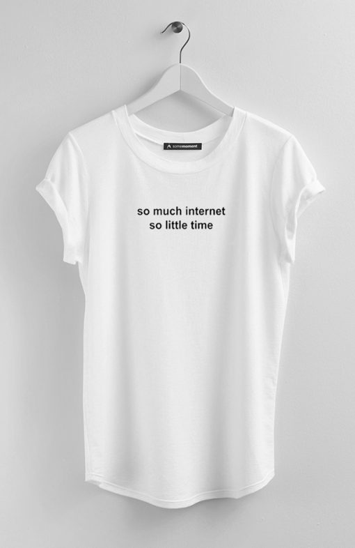 So Much Internet So Little Time white T Shirt