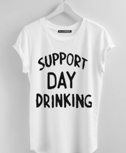 Support Day Drinking T shirt
