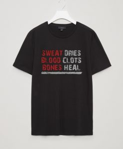 Sweat dries blood clots bones heal T-Shirt