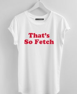 That's So Fetch T Shirt