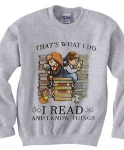 That's What I Do I Read and I Know Things Sweatshirts