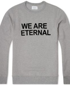 We Are Eternal Grey Sweatshirts