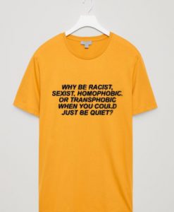 Why Be Racist Gold Yellow T shirt