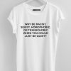 Why be racist sexist homophobic or transphobic white T-shirt