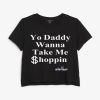 Yo Daddy Wanna Take Me Shoppin  croped T Shirt