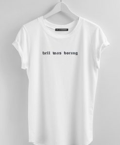 hell was boring T-Shirt