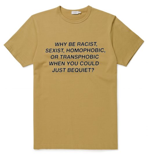why be racist sexist quote Brwon T Shirt