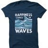 Happiness Comes In Waves T Shirt gift tees unisex adult