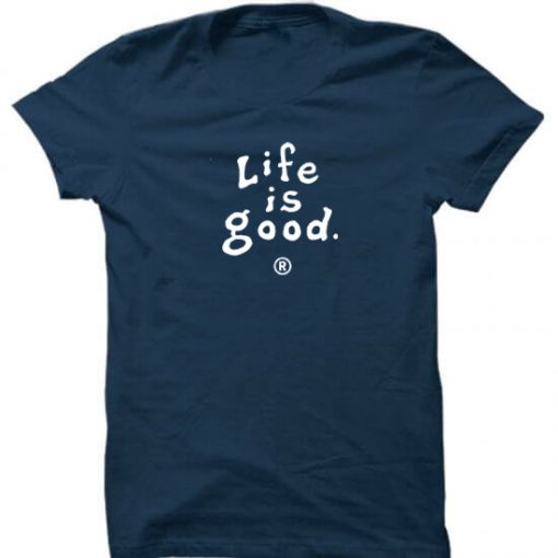 Life is good t shirts