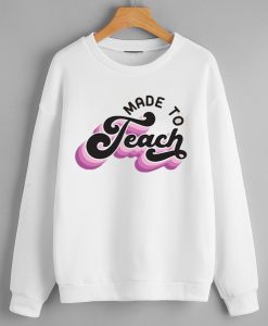 Made to teach Sweatshirts