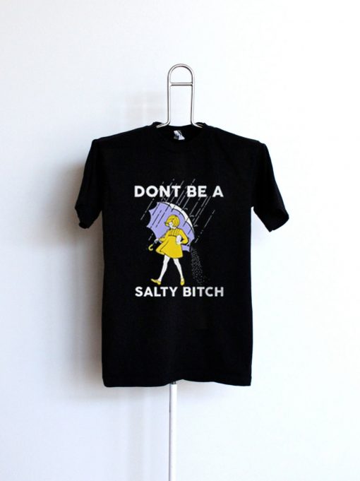 dont be a salty bitch t-shirt