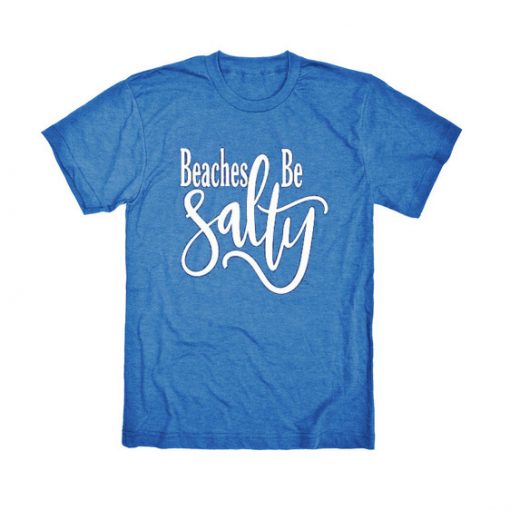 Beaches Be Salty T-shirt