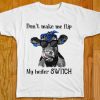 Don't make me flip My heifer switch T-Shirt