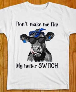 Don't make me flip My heifer switch T-Shirt