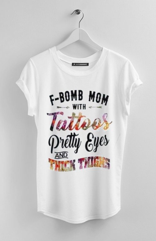 F-Bomb Mom With Tattoos Pretty Eyes And Thick Thighs Ladies T-Shirt