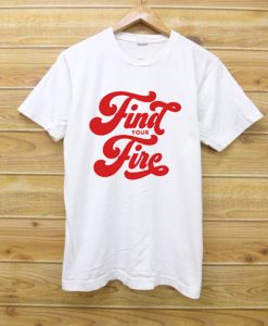 Fine Your Fire White Tees