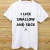 I lick Swallow And Suck White Tees