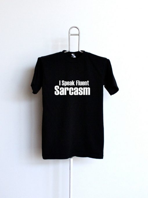 I speak fluent sarcasm t-shirt Slogan Women Unisex Tees