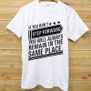 If You Don't Step Forward You Will Always Remain In The Same Place Daily tees