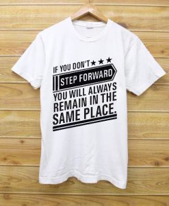 If You Don't Step Forward You Will Always Remain In The Same Place Daily tees