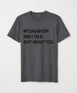 My Daughter And I Talk Shit About You Grey Shirts