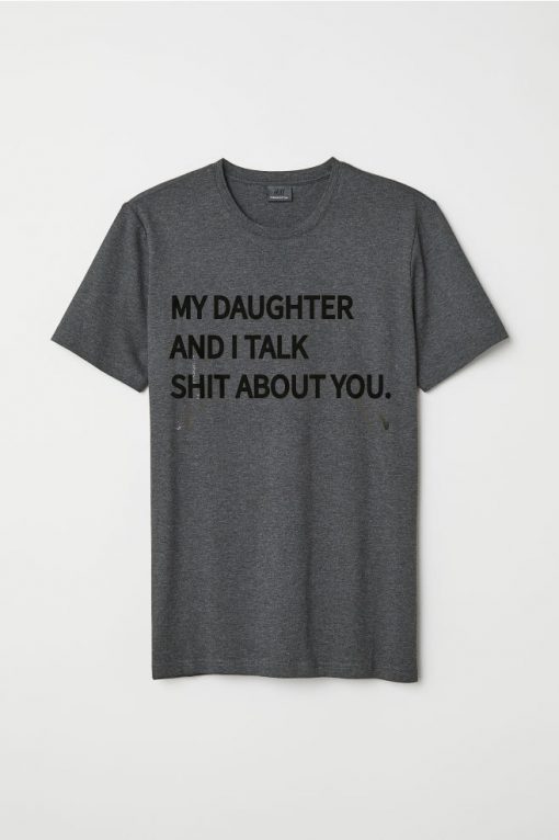 My Daughter And I Talk Shit About You Grey Shirts