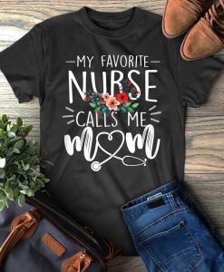 My Favorite Nurse Calls Me Mom Cute Flowers Mother's Day Gift T-Shirt
