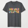 Never Alone T shirts