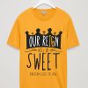 Our Reign Will Be Sweet Unisex T shirts
